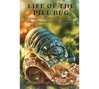 Life of the Pill Bug: A Keeper's Guide for Classrooms, Homeschoolers, and Curious Minds