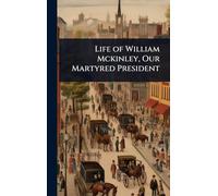 Life of William Mckinley, Our Martyred President