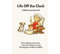 Life Off the Clock: She Is Talking Retirement. I Am Just Trying to Survive 112 Dog Years Without A 401(k).