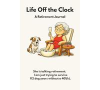 Life Off the Clock: She Is Talking Retirement. I Am Just Trying to Survive 112 Dog Years Without A 401(k).
