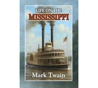 Life on the Mississippi: A Heartfelt Autobiographical Memoir of a Brilliant Writer from the World of Classic Literature