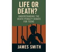 Life or Death?: Understanding the Death Penalty Debate for Teens