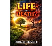 Life or death?: WISDOM FROM THE BOOK OF PROVERBS