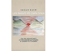 [Life Paints Its Own Span: On the Significance of Spontaneous Pictures by Severly Ill Children] [By: Bach, Susan] [May, 1991]
