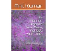 Life Planner: Organize Your Days, Achieve Your Goals: A Step-by-Step Guide to Planning Your Life and Reaching Your Full Potential