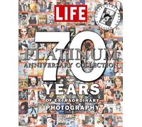 Life Platinum Anniversary Collection: 70 Years of Extraordinary Photography