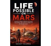 LIFE POSSIBLE ON MARS: A Detailed Journey Through the Science, Challenges, and Future of Human Life on the Red Planet