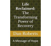 Life Reclaimed: The Transforming Power of Recovery