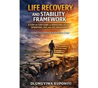 Life Recovery & Stability Framework: A Step-by-Step Guide to Rebuilding After Disruption, Loss, and Life Transitions: - Finding Your Footing When the Floor Drops