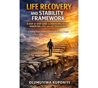 Life Recovery & Stability Framework: A Step-by-Step Guide to Rebuilding After Disruption, Loss, and Life Transitions: - Finding Your Footing When the Floor Drops