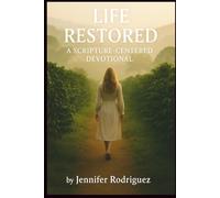 LIFE RESTORED: A Scripture-Centered Devotional: Designed to Strengthen Your Walk With God