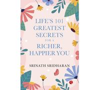 LIFE’S 101 GREATEST SECRETS FOR A RICHER, HAPPIER YOU