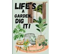 Life’s A Garden, Dig It! Journal to document ideas, thoughts, plant vcare, whatever you want to write!