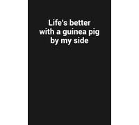 Life’s better with a guinea pig by my side: Funny Gag Gift Notebook For Guinea Pig Lovers