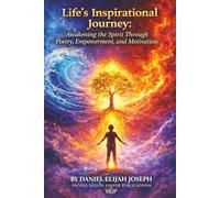 Life’s Inspirational Journey: Awakening the Spirit Through Poetry, Empowerment, and Motivation