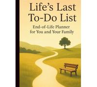Life’s Last To-Do List: End of Life Planner for You and Your Family