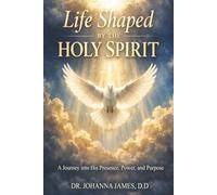 Life Shaped by The Holy Spirit: A Journey into His Presence, Power, and Purpose
