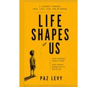 Life Shapes Us: A Journey Through Hope, Loss, Love, and Becoming