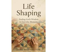 Life Shaping: Finding God’s Wisdom in Everyday