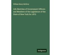 Life Sketches of Government Officers and Members of the Legislature of the State of New York for 1875