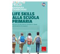 Life skills alla scuola primaria. Percorsi di educazione emotiva in classe...