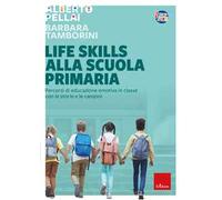 Life skills alla scuola primaria. Percorsi di educazione emotiva in classe con le storie e le canzoni
