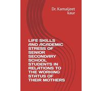 LIFE SKILLS AND ACADEMIC STRESS OF SENIOR SECONDARY SCHOOL STUDENTS IN RELATIONS TO THE WORKING STATUS OF THEIR MOTHERS