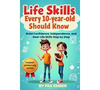 Life Skills Every 10-Year-Old Should Know: Help Kids Build Confidence, Independence, and Life Skills Step by Step