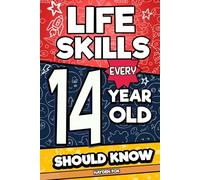 Life Skills Every 14 Year Old Should Know: The Essential Teen Guide to High School Readiness, Recognizing Manipulation, Building a Future, and Navigating Real Life with Confidence