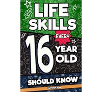 Life Skills Every 16 Year Old Should Know: What School Doesn't Teach Teens About Money, Independence, Confidence, and Becoming an Adult