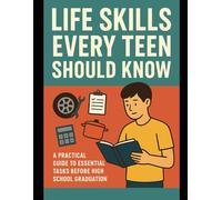 Life Skills Every Teen Should Know: A Practical Guide to Essential Tasks Before High School Graduation