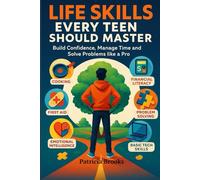 Life Skills Every Teen Should Master: Build Confidence, Manage Time, and Solve Problems Like a Pro with Smart Life Skills for Teens