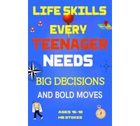 LIFE SKILLS EVERY TEENAGER NEEDS: BIG DECISIONS BOLD MOVES