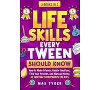 Life Skills Every Tween Should Know: How to Make Friends, Handle Emotions, Find Your Passion, and Manage Money: 45 Everyday Superpowers for Kids
