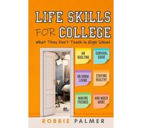 Life Skills For College: What They Don't Teach in High School: An Adulting Survival Guide on Dorm Living, Managing Money, Staying Healthy and Much More!