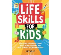 Life Skills for Kids: Everything They Need to Know About Money, Manners, and More to Build a Confident Future