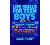 Life Skills for Teen Boys (Ages 11-13): Hygiene, Manners, Money, Cooking, Confidence & Other Survival Hacks for Middle Skill Boys
