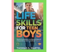 Life skills for teen boys: Mastering discipline,confidence, money and independence before adulthood -- VOLUME 1@