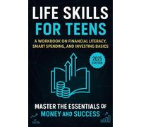 Life Skills for Teens: A Workbook on Financial Literacy, Smart Spending, and Investing Basics