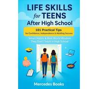 Life Skills for Teens After High School: 101 Practical Tips for Confidence, Independence & Adulting Success - Smart Habits & Real-World Wisdom They Don’t Teach in High School