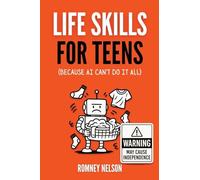 Life Skills for Teens - Because AI Can't Do It All: Essential Tools for Independence, Confidence and Success After High School | Travel, Budgeting & ... Cooking, Home Maintenance and Much More!