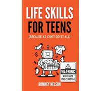 Life Skills for Teens - Because AI Can't Do It All: Essential Tools for Independence, Confidence and Success After High School | Travel, Budgeting & ... Cooking, Home Maintenance and Much More!