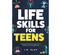 Life Skills for Teens: The Essential Guide to Growing Up, Gaining Confidence and Living Independently