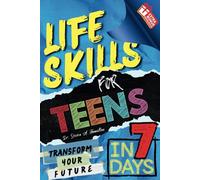 Life Skills For Teens: Transform Your Life In 7 Days: Includes FREE WORKBOOK