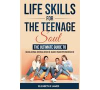 Life Skills For The Teenage Soul: The Ultimate Guide To Building Resilience and Independence