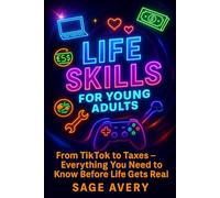 Life Skills for Young Adults - Volume 1: From TikTok to Taxes - Everything You Need to Know Before Life Gets Real: How to Budget, Cook, Job Hunt, and Manage Real Life Before It Hits You