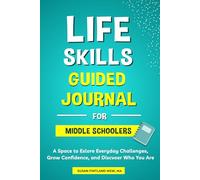 LIFE SKILLS GUIDED JOURNAL FOR MIDDLE SCHOOLERS: A Space to Explore Everyday Challenges, Grow Confidence, and Discover Who You Are