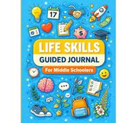 Life Skills Guided Journal For Middle Schoolers: An Interactive Workbook to Build Confidence, Master Goal Setting, and Develop Essential Daily Habits for Success in School and Life
