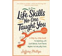 Life Skills No One Taught You: A Step-by-Step Guide to Adulting with Confidence, from Home Repairs to Everyday Fixes