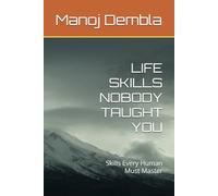 LIFE SKILLS NOBODY TAUGHT YOU: Skills Every Human Must Master